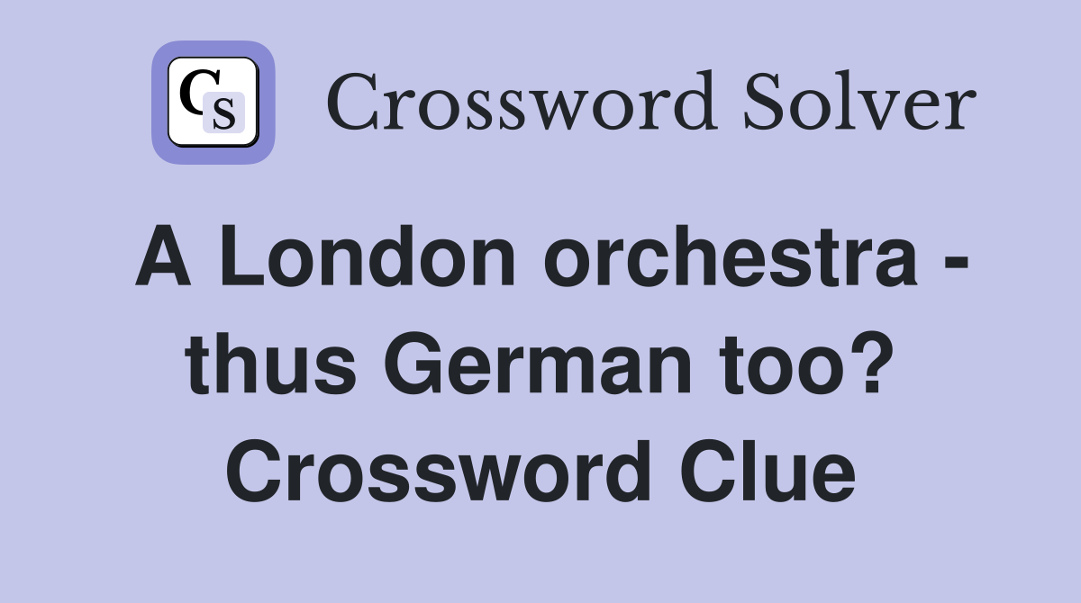 A London orchestra thus German too? Crossword Clue Answers